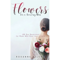 Flowers for a Grieving Mom: 100 Day Devotional for Moms who have lost a Child