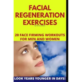 Facial Regeneration Exercises: 20 Face Firming Workouts For Men And Women