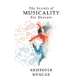 The Secrets of Musicality For Dancers: Learning 9 Essential Musicality Skills in Dance