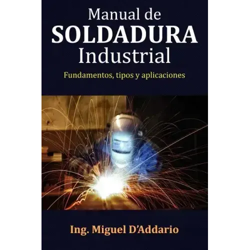 Manual de soldadura industrial: Fundamentos, Tipos y aplicaciones