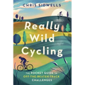 Really Wild Cycling: The Pocket Guide to Off-The-Beaten-Track Challenges