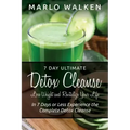 7 Day Ultimate Detox Cleanse: Lose Weight and Revitalize Your Life: In 7 Days or Less Experience the Complete Detox Cleanse