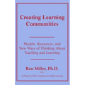 Creating Learning Communities: Models, Resources, and New Ways of Thinking About Teaching and Learning