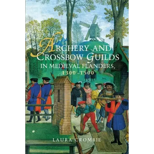 Archery and Crossbow Guilds in Medieval Flanders, 1300-1500