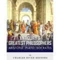 Antiquity's Greatest Philosophers: Socrates, Plato, and Aristotle