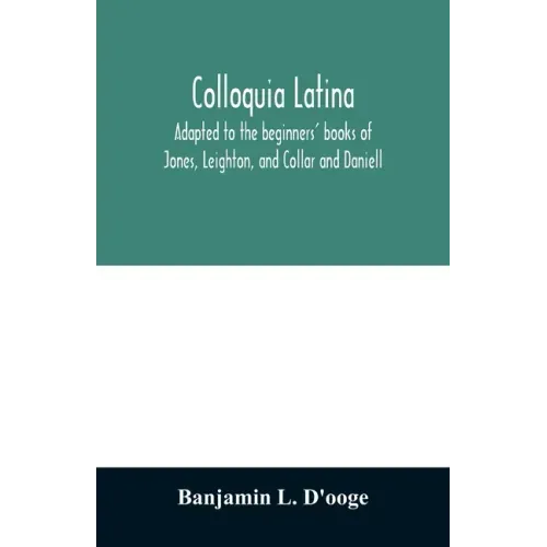 Colloquia latina. Adapted to the beginners' books of Jones, Leighton, and Collar and Daniell