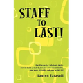 Staff to Last!: For Financial Advisors Only: How to build a staff that makes your clients HAPPY, your peers JEALOUS, and your wallet F