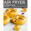 Air Fryer Cookbook: Essential Recipes and Easy Cooking Techniques for Any Convection Oven
