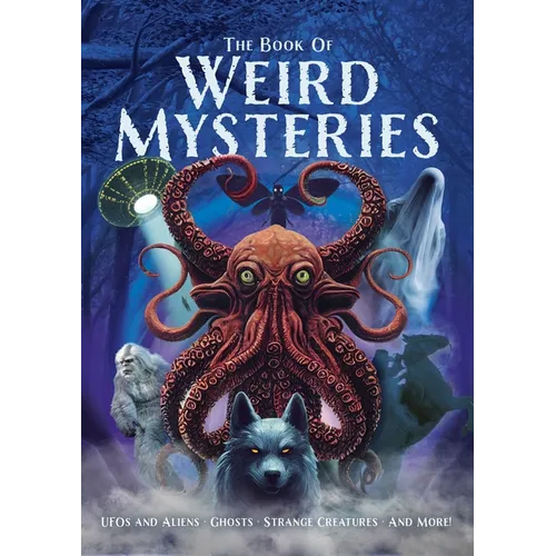 The Book of Weird Mysteries: Ufos, Aliens, Ghosts, Strange Creatures, and More!