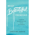 Messy Beautiful Friendship: Finding and Nurturing Deep and Lasting Relationships