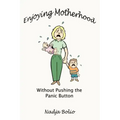 Enjoying Motherhood Without Pushing the Panic Button