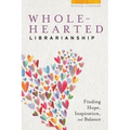 Wholehearted Librarianship: Finding Hope, Inspiration, and Balance