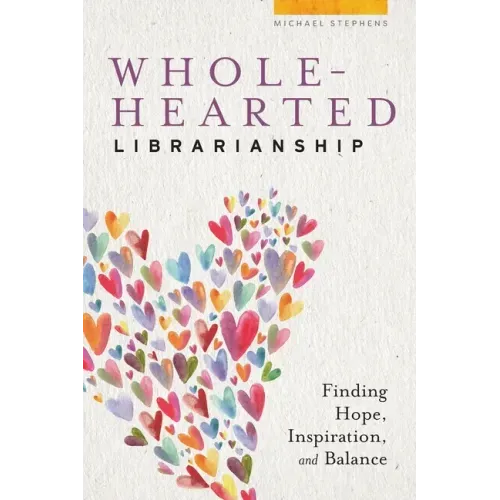 Wholehearted Librarianship: Finding Hope, Inspiration, and Balance