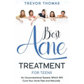 Best Acne Treatment for Teens: An Unconventional System Which Will Cure Your Acne Fast & Naturally