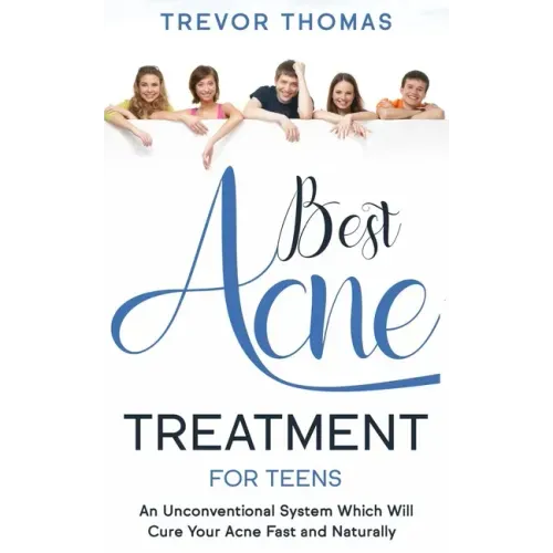 Best Acne Treatment for Teens: An Unconventional System Which Will Cure Your Acne Fast & Naturally