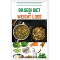 Dr.Sebi Diet for Weight Loss: Easy Guide On How To Lose Weight And Heal Through The Approved Dr. Sebi Alkaline Diet