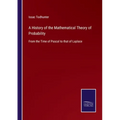 A History of the Mathematical Theory of Probability: From the Time of Pascal to that of Laplace