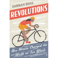 Revolutions: How Women Changed the World on Two Wheels