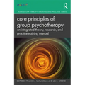 Core Principles of Group Psychotherapy: An Integrated Theory, Research, and Practice Training Manual