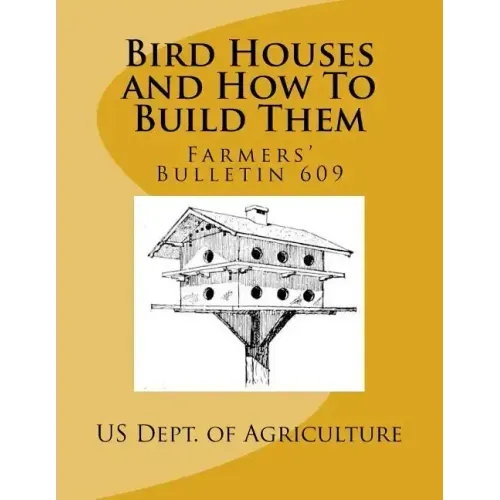 Bird Houses and How To Build Them: Farmers' Bulletin 609