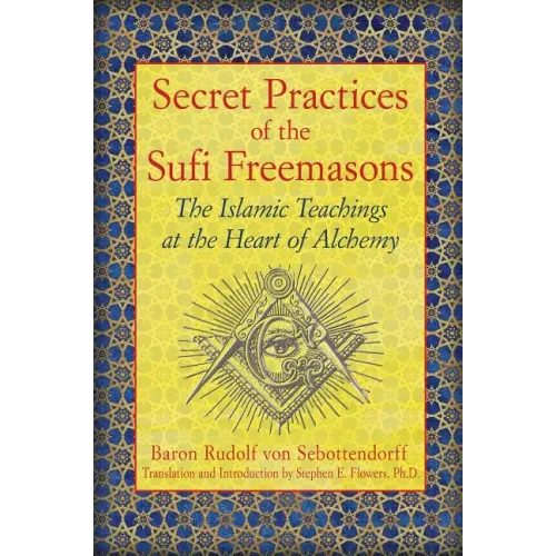 Secret Practices of the Sufi Freemasons: The Islamic Teachings at the Heart of Alchemy