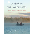A Year in the Wilderness: Bearing Witness in the Boundary Waters