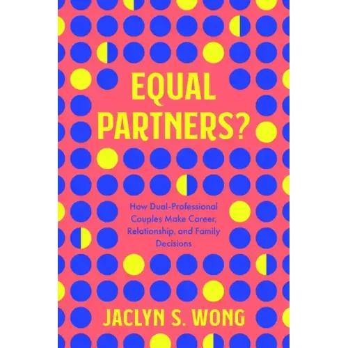 Equal Partners?: How Dual-Professional Couples Make Career, Relationship, and Family Decisions