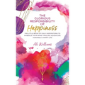 The Glorious Responsibility of Happiness: The Little Book of Daily Inspirations to Embrace Your Spine-Tingling Adventure Towards a Happy Life