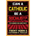 Can a Catholic Be a Socialist?: The Answer Is No - Here's Why