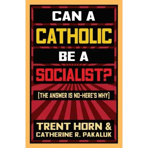 Can a Catholic Be a Socialist?: The Answer Is No - Here's Why