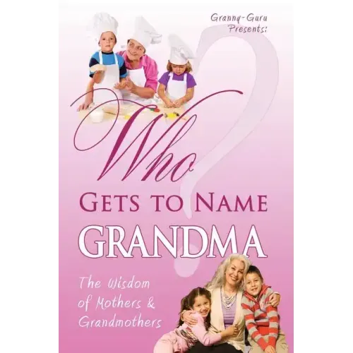 Who Gets to Name Grandma?: The Wisdom of Mothers and Grandmothers