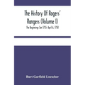 The History Of Rogers' Rangers (Volume I); The Beginnings Jan 1755- April 6, 1758