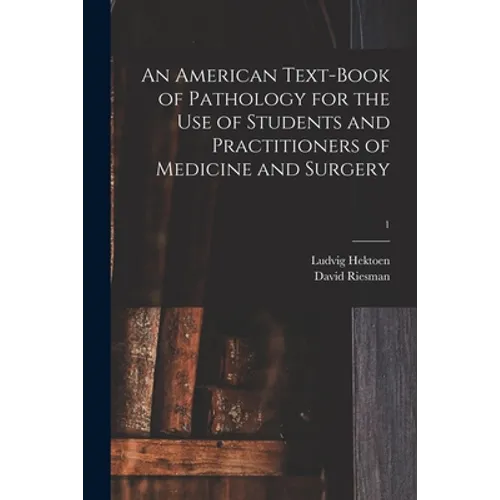 An American Text-book of Pathology for the Use of Students and Practitioners of Medicine and Surgery; 1