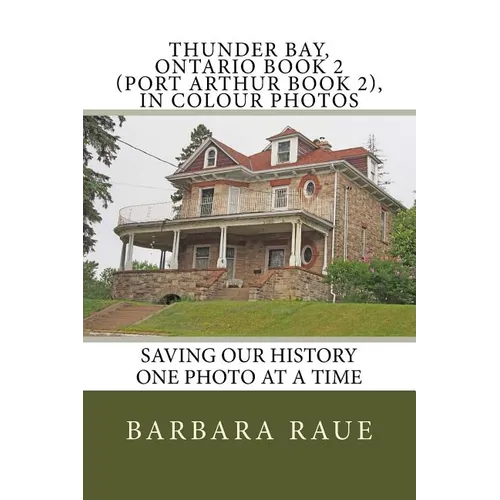 Thunder Bay, Ontario Book 2 (Port Arthur Book 2), in Colour Photos: Saving Our History One Photo at a Time