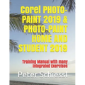 Corel PHOTO-PAINT 2019 & PHOTO-PAINT HOME AND STUDENT 2019: Training Manual with many integrated Exercises