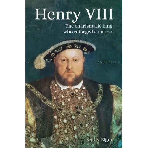 Henry VIII: The Charismatic King Who Reforged a Nation