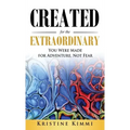 Created for the Extraordinary: You Were Made for Adventure, Not Fear