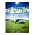 The Ultimate Grassfed Cookbook: Become a Pro at Preparing Delicious Beef Recipes with All Natural, Grass-Fed Meat