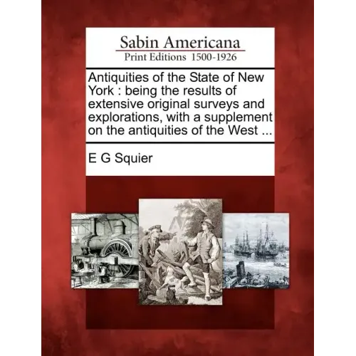 Antiquities of the State of New York: Being the Results of Extensive Original Surveys and Explorations, with a Supplement on the Antiquities of the We