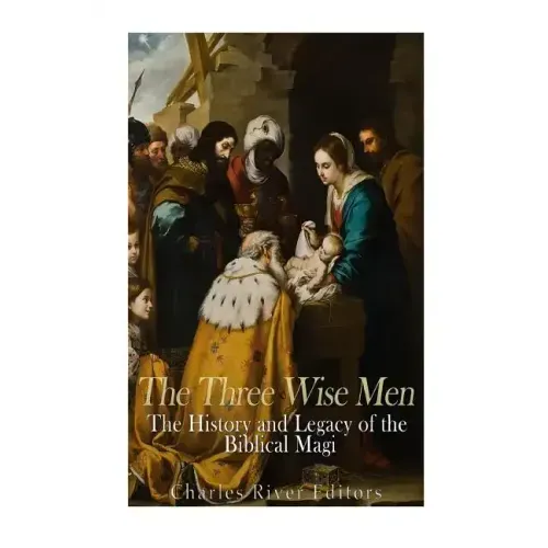 The Three Wise Men: The History and Legacy of the Biblical Magi