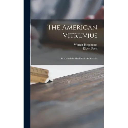 The American Vitruvius; an Architect's Handbook of Civic Art