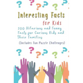 Interesting Facts for Kids: 200 Hilarious and Funny Facts for Curious Kids and Their Families Includes Fun Puzzle Challenges