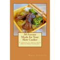 30 Freezer Meals for Your Slow Cooker: A month of meals from Apron Free Cooking