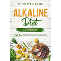 Alkaline Diet Cookbook: 150+ Detox Recipes for Rapid Weight Loss & Balancing your pH Levels