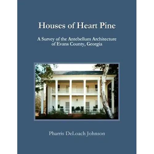 Houses of Heart Pine: A Survey of the Antebellum Architecture of Evans County, Georgia