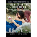 How to Get a Girlfriend: Practical Guide to Get a Girlfriend Even as an Introvert