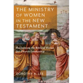 The Ministry of Women in the New Testament: Reclaiming the Biblical Vision for Church Leadership