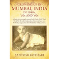 GROWING UP IN MUMBAI, INDIA IN 1940s, '50s AND '60s: Includes stories strangely connected with Diwali, World War I, World War II, India's Independence