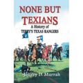 None But Texians: A History of Terry's Texas Rangers