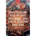 Experiencing God in Late Medieval and Early Modern England
